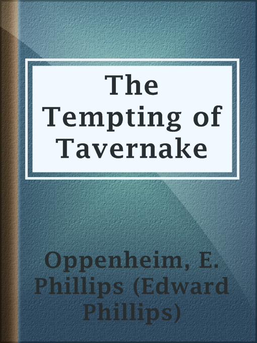 Title details for The Tempting of Tavernake by E. Phillips (Edward Phillips) Oppenheim - Available